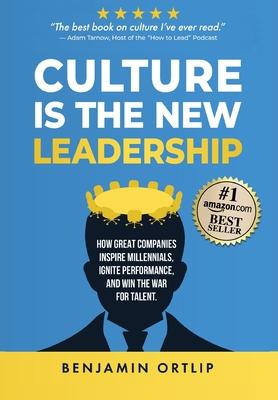 Culture Is The New Leadership: How Great Companies Inspire Millennials, Ignite Engagement, and Win the War for Talent