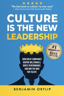 Culture Is The New Leadership: How Great Companies Inspire Millennials, Ignite Engagement, and Win the War for Talent