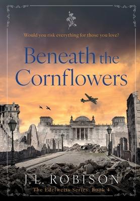 Beneath the Cornflowers: Edelweiss Series Book 4