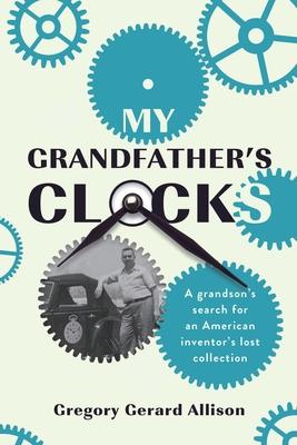 My Grandfather's Clocks: The True Story of a Grandson's Search for an American Inventor's Lost Collection