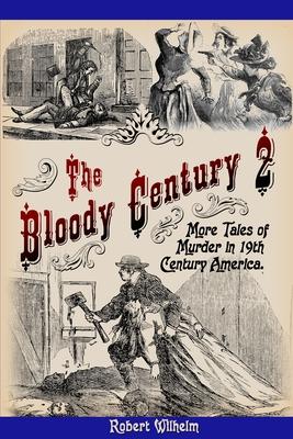 The Bloody Century 2: More Tales of Murder in 19th Century America