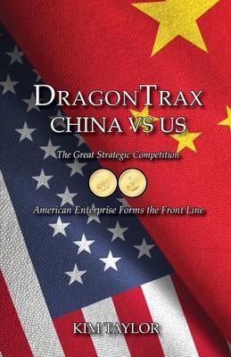 DragonTrax China vs US: The Great Strategic Competition American Enterprise Forms the Front Line