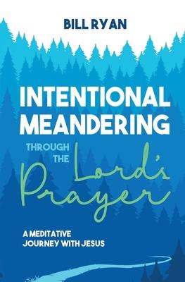 Intentional Meandering Through the Lord's Prayer: A Meditative Journey with Jesus