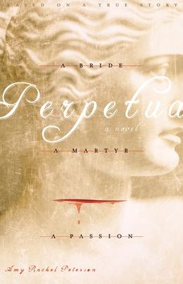 Perpetua: A Bride, A Martyr, A Passion