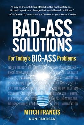 Bad-Ass Solutions: For Today's BIG-ASS Problems