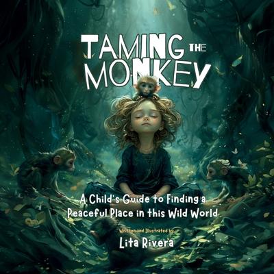 Taming the Monkey: A Child's Guide to Finding a Peaceful Place in this Wild World