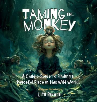 Taming the Monkey: A Child's Guide to Finding a Peaceful Place in this Wild World