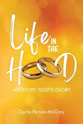 Life in the Hood: My Story, God's Glory