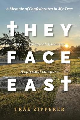 They Face East: A Memoir of Confederates in My Tree