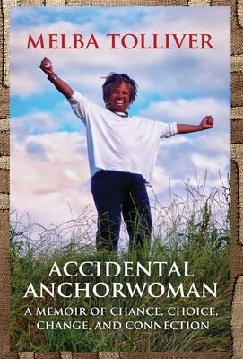 Accidental Anchorwoman: A Memoir of Chance, Choice, Change, and Connection