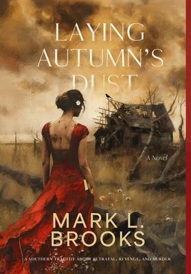 Laying Autumn's Dust: A Southern Tragedy About Betrayal, Revenge, and Murder: A Southern Tragedy About