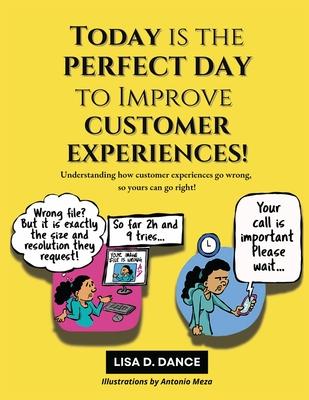 Today is the Perfect Day to Improve Customer Experiences!: Understanding how customer experiences go wrong, so yours can go right!