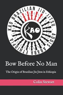 Bow Before No Man: The Origin of Brazilian Jiu Jitsu in Ethiopia