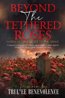 Beyond The Tethered Roses: Where Nothing Goes To The Grave