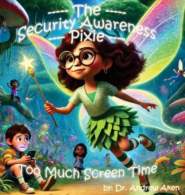 The Security Awareness Pixie - Too Much Screen Time: A guide for helping our children stay safe online