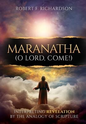 Maranatha (O Lord, Come!): Interpreting Revelation by the Analogy of Scripture