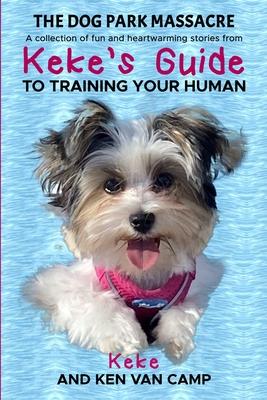 The Dog Park Massacre: A collection of fun and heartwarming stories from Keke's Guide to Training Your Human Subscription