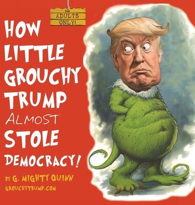 How Little Grouchy Trump Almost Stole Democracy!: A Hilarious Adult Picture book about Donald J. Trump