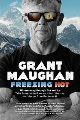 Freezing Hot: Ultrarunning Through Fire and Ice: Tales from the Trail, Rumors from the Road, and Stories from the Summit