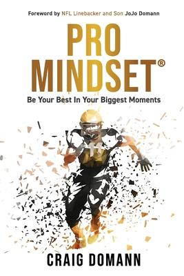 Pro Mindset(R): Be Your Best in Your Biggest Moments