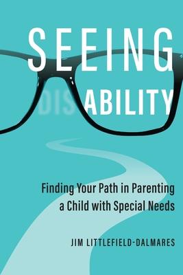 Seeing Ability: Finding Your Path in Parenting a Child with Special Needs