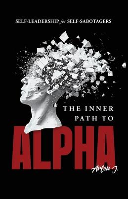 The Inner Path to Alpha: Self-Leadership for Self-Sabotagers