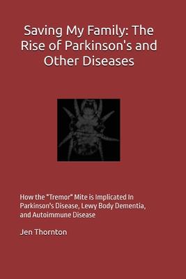 Saving My Family: The Rise of Parkinson's and Other Diseases: How The "Tremor" Mite is Implicated in Parkinson's, Lewy Body Dementia, an