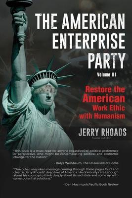 The American Enterprise Party Vol. 3: Restore the American Enterprise Work Ethic with Humanism