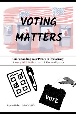 Voting Matters - Understanding Your Power in Democracy: A Young Adult Guide to the U.S. Electoral System