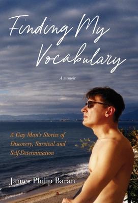 Finding My Vocabulary: A Gay Man's Stories of Discovery, Survival and Self-Determination