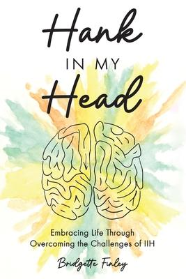 Hank in My Head: Embracing Life Through Overcoming the Challenges of IIH