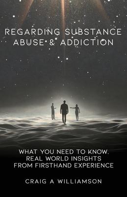 Regarding Substance Abuse and Addiction: What You Need to Know. Real World Insights from Firsthand Experience Subscription