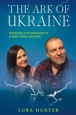 The Ark of Ukraine: Bringing the Kingdom to a War-Torn Country