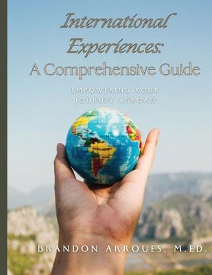 International Experiences A Comprehensive Guide: Empowering Your Journey Aborad