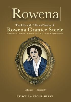 Rowena--The Life and Collected Works of Rowena Granice Steele - Volume I--Biography