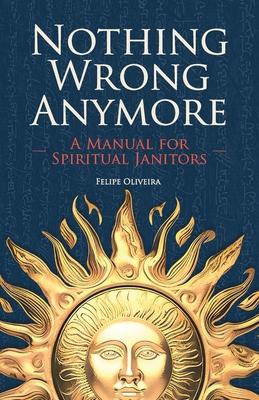 Nothing Wrong Anymore: A Manual for Spiritual Janitors