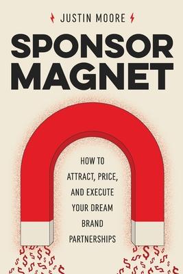 Sponsor Magnet: How to Attract, Price, & Execute Your Dream Brand Partnerships Subscription