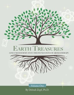 Earth Treasures: A Focused Journey into the Foundations of Aromatherapy - Volume 1