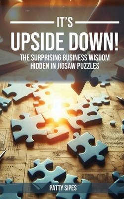 It's Upside Down: The Surprising Business Wisdom Hidden in Jigsaw Puzzles