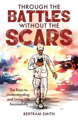 Through the Battles without the Scars: The Keys to Understanding and Living Life Successfully