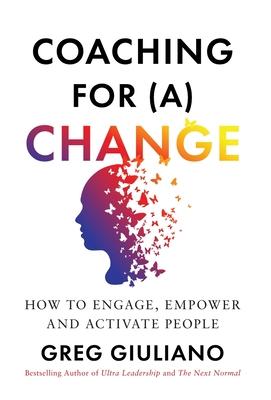 Coaching for (a) Change: How to Engage, Empower, and Activate People