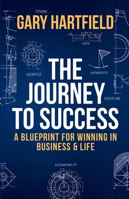 The Journey to Success: A Blueprint for Winning in Business & Life