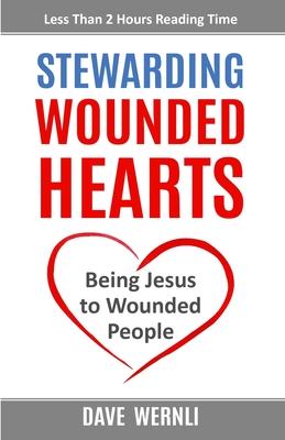 Stewarding Wounded Hearts: Being Jesus to Wounded People