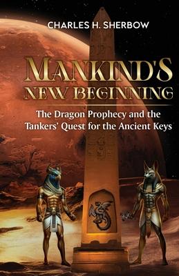 Mankind's New Beginning: The Dragon Prophecy and the Tankers' Quest for the Ancient Keys