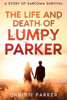 The Life and Death of Lumpy Parker: A Story of Sarcoma Survival