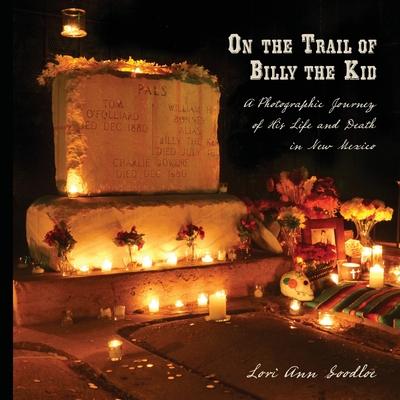 On the Trail of Billy the Kid: A Photographic Journey of His Life and Death in New Mexico