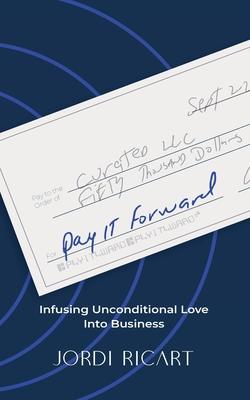 Pay It Forward: Infusing Unconditional Love Into Business