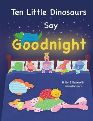 Ten Little Dinosaurs Say Goodnight