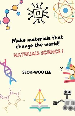 Make materials that change the world! Materials science!