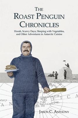 The Roast Penguin Chronicles: Hoosh, Scurvy Days, Sleeping with Vegetables, and Other Adventures in Antarctic Cuisine Subscription